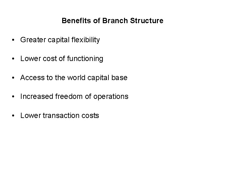 Benefits of Branch Structure • Greater capital flexibility • Lower cost of functioning •