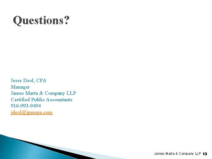 Questions? Jesse Deol, CPA Manager James Marta & Company LLP Certified Public Accountants 916