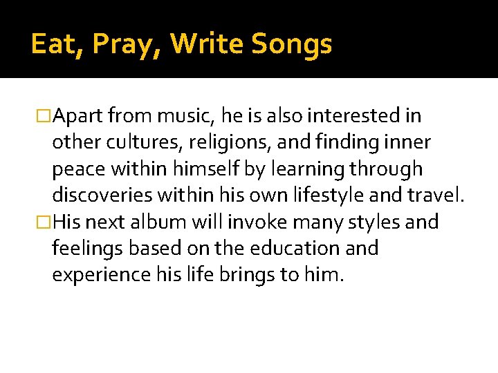 Eat, Pray, Write Songs �Apart from music, he is also interested in other cultures,