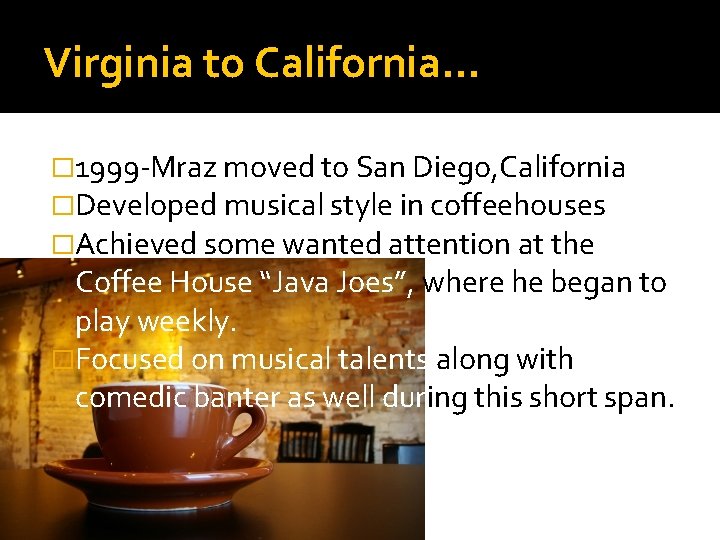 Virginia to California… � 1999 -Mraz moved to San Diego, California �Developed musical style