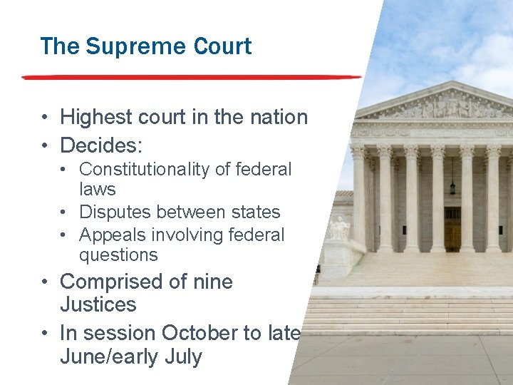 The Supreme Court • Highest court in the nation • Decides: • Constitutionality of