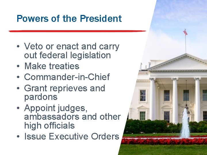 Powers of the President • Veto or enact and carry out federal legislation •
