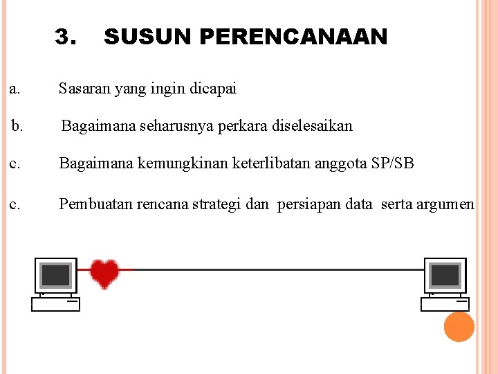 3. SUSUN PERENCANAAN a. Sasaran yang ingin dicapai b. Bagaimana seharusnya perkara diselesaikan c. 3. SUSUN PERENCANAAN a. Sasaran yang ingin dicapai b. Bagaimana seharusnya perkara diselesaikan c.