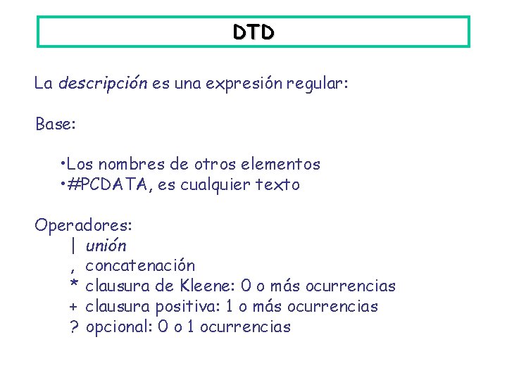 DTD La descripción es una expresión regular: Base: • Los nombres de otros elementos