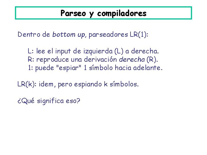 Parseo y compiladores Dentro de bottom up, parseadores LR(1): L: lee el input de