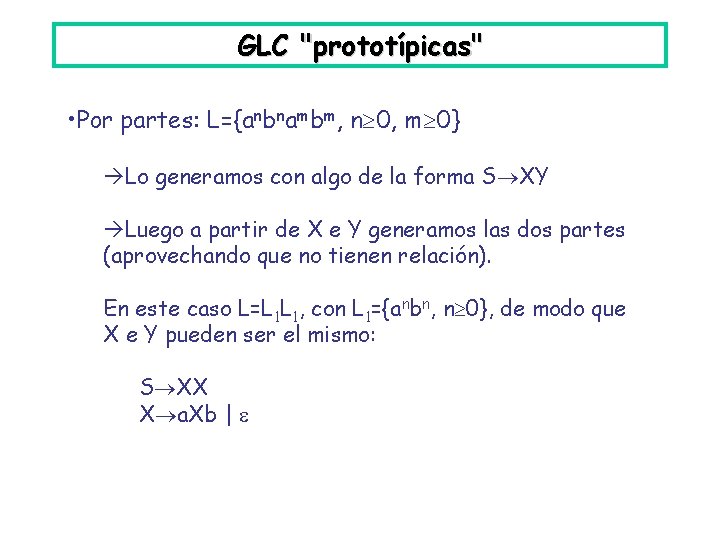 GLC "prototípicas" • Por partes: L={anbnambm, n 0, m 0} Lo generamos con algo