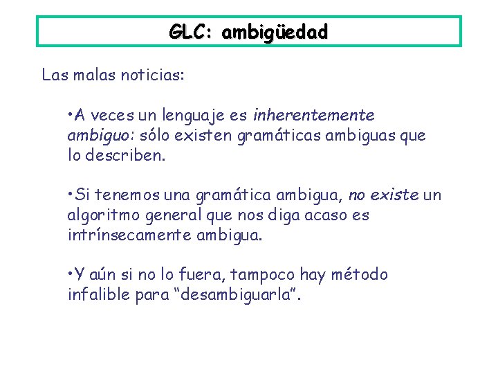 GLC: ambigüedad Las malas noticias: • A veces un lenguaje es inherentemente ambiguo: sólo