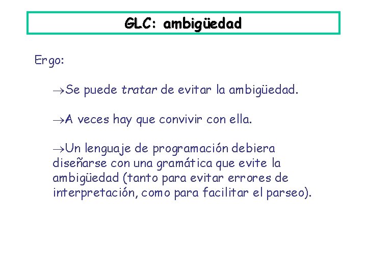 GLC: ambigüedad Ergo: Se puede tratar de evitar la ambigüedad. A veces hay que