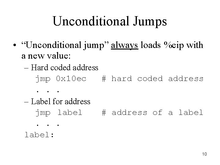 Unconditional Jumps • “Unconditional jump” always loads %eip with a new value: – Hard Unconditional Jumps • “Unconditional jump” always loads %eip with a new value: – Hard