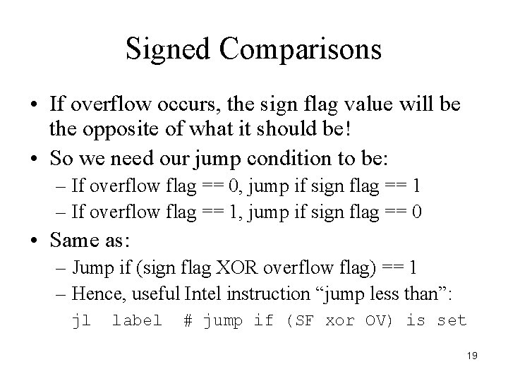 Signed Comparisons • If overflow occurs, the sign flag value will be the opposite Signed Comparisons • If overflow occurs, the sign flag value will be the opposite