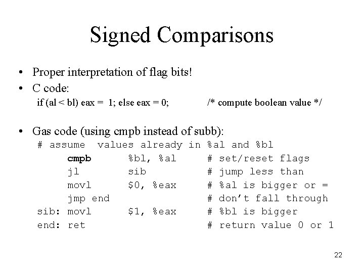 Signed Comparisons • Proper interpretation of flag bits! • C code: if (al < Signed Comparisons • Proper interpretation of flag bits! • C code: if (al <