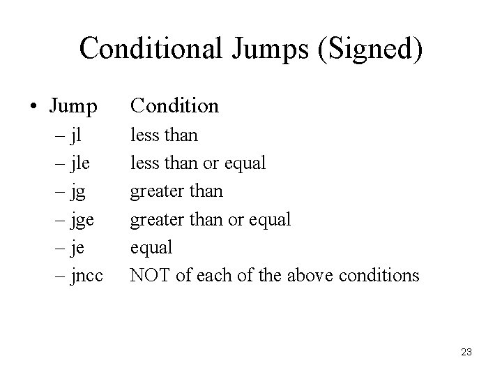 Conditional Jumps (Signed) • Jump – jle – jge – jncc Condition less than Conditional Jumps (Signed) • Jump – jle – jge – jncc Condition less than