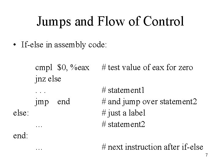Jumps and Flow of Control • If-else in assembly code: cmpl $0, %eax jnz Jumps and Flow of Control • If-else in assembly code: cmpl $0, %eax jnz