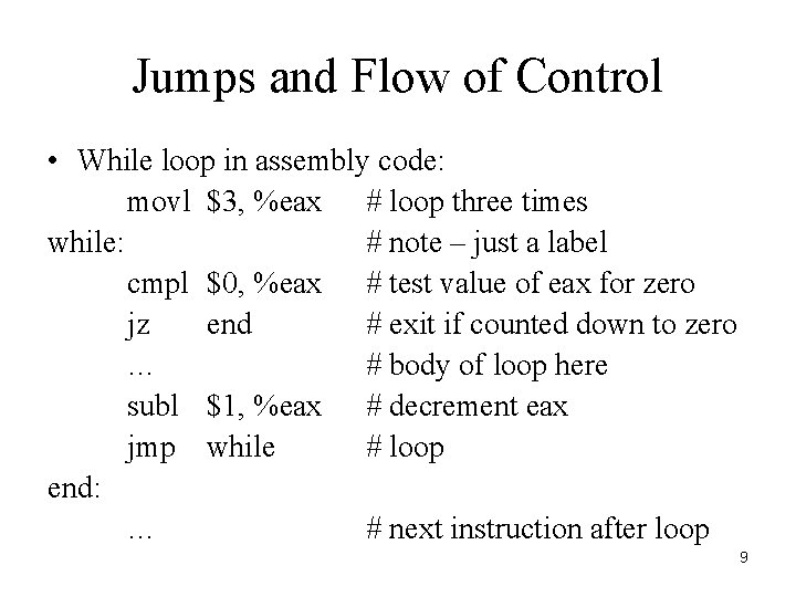 Jumps and Flow of Control • While loop in assembly code: movl $3, %eax Jumps and Flow of Control • While loop in assembly code: movl $3, %eax