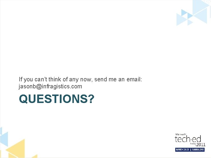 If you can’t think of any now, send me an email: jasonb@infragistics. com QUESTIONS?