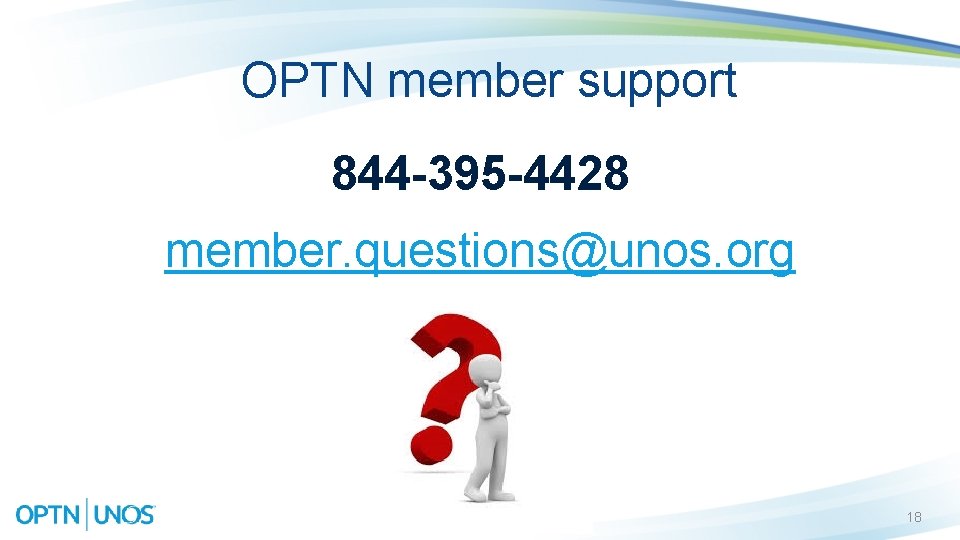 OPTN member support 844 -395 -4428 member. questions@unos. org 18 