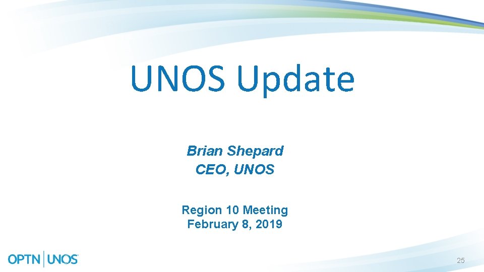 UNOS Update Brian Shepard CEO, UNOS Region 10 Meeting February 8, 2019 25 