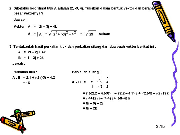 2. Diketahui koordinat titik A adalah (2, -3, 4). Tuliskan dalam bentuk vektor dan 2. Diketahui koordinat titik A adalah (2, -3, 4). Tuliskan dalam bentuk vektor dan