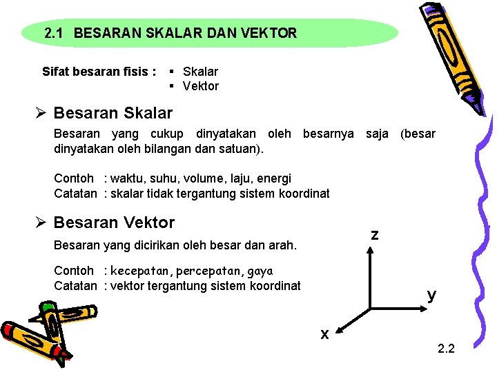 2. 1 BESARAN SKALAR DAN VEKTOR Sifat besaran fisis : § Skalar § Vektor 2. 1 BESARAN SKALAR DAN VEKTOR Sifat besaran fisis : § Skalar § Vektor