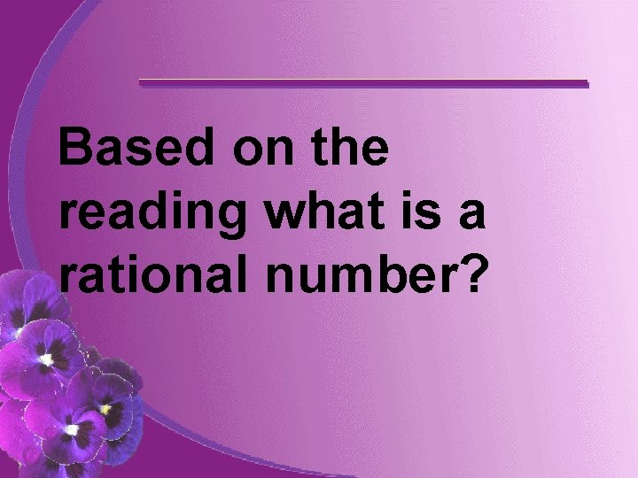 Based on the reading what is a rational number? Based on the reading what is a rational number?