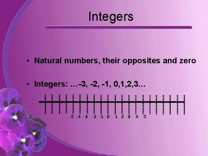 Integers • Natural numbers, their opposites and zero • Integers: …-3, -2, -1, 0,