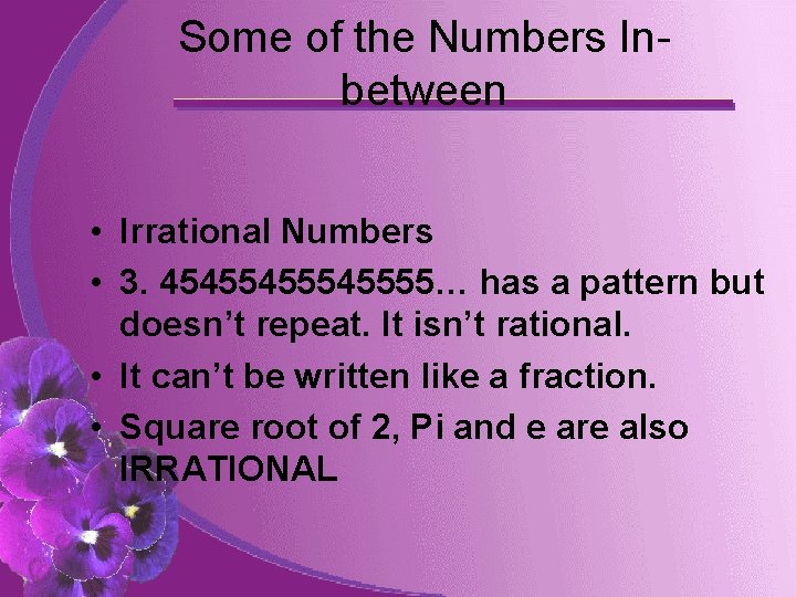 Some of the Numbers Inbetween • Irrational Numbers • 3. 4545545555… has a pattern