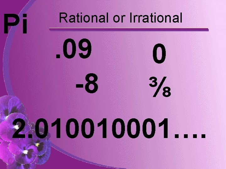 Pi Rational or Irrational . 09 -8 0 ⅜ 2. 010010001…. 
