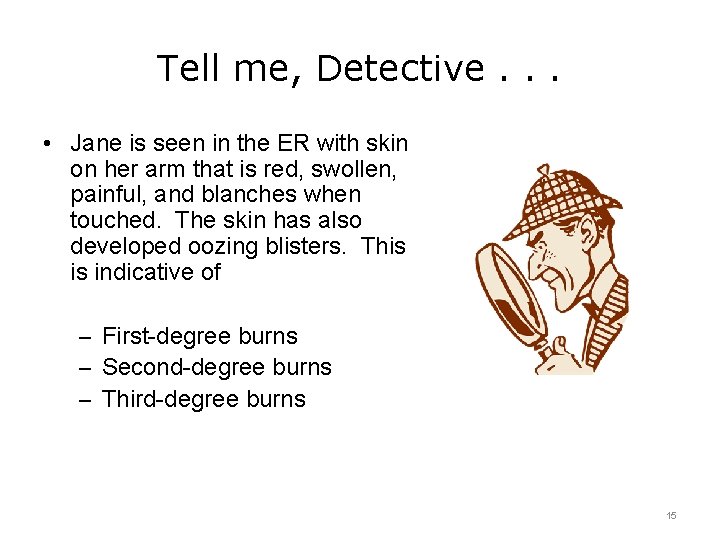 Tell me, Detective. . . • Jane is seen in the ER with skin