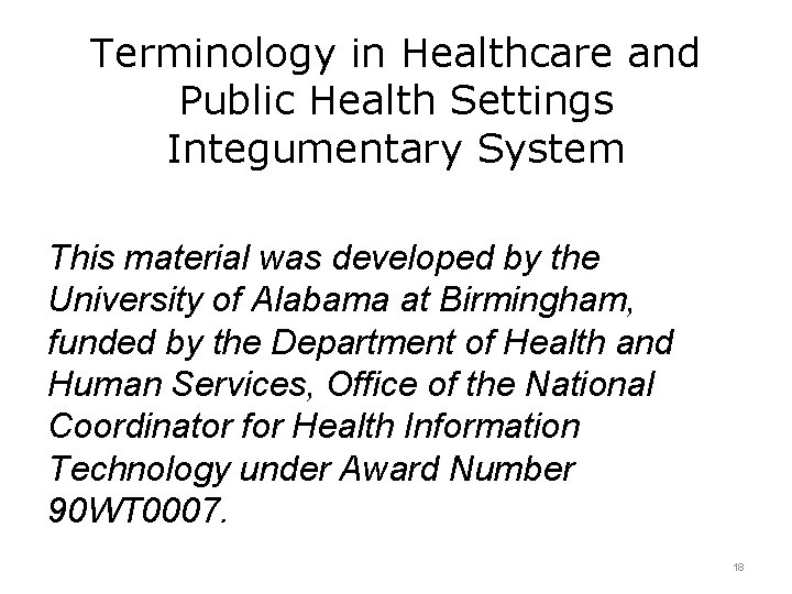 Terminology in Healthcare and Public Health Settings Integumentary System This material was developed by