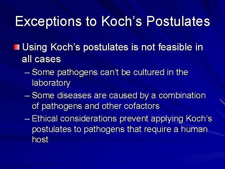 Exceptions to Koch’s Postulates Using Koch’s postulates is not feasible in all cases –