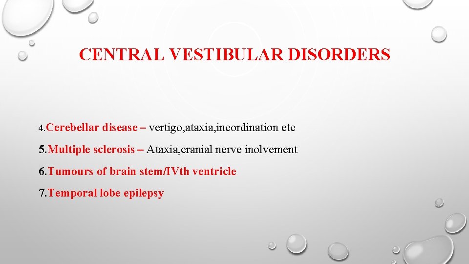 CENTRAL VESTIBULAR DISORDERS 4. Cerebellar disease – vertigo, ataxia, incordination etc 5. Multiple sclerosis