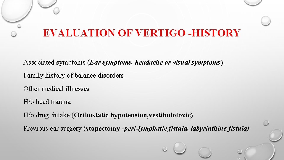 EVALUATION OF VERTIGO -HISTORY Associated symptoms (Ear symptoms, headache or visual symptoms). Family history
