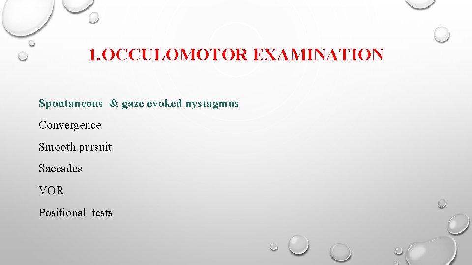 1. OCCULOMOTOR EXAMINATION Spontaneous & gaze evoked nystagmus Convergence Smooth pursuit Saccades VOR Positional