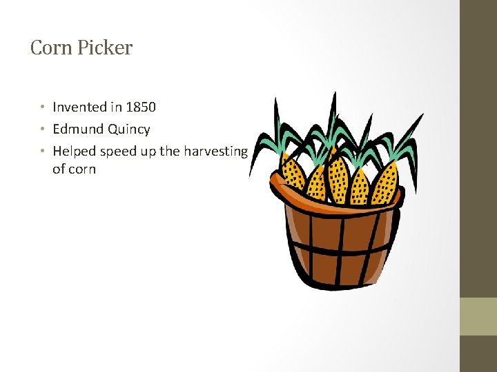 Corn Picker • Invented in 1850 • Edmund Quincy • Helped speed up the