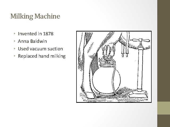 Milking Machine • • Invented in 1878 Anna Baldwin Used vacuum suction Replaced hand