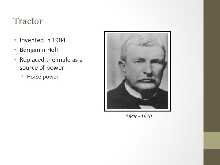 Tractor • Invented in 1904 • Benjamin Holt • Replaced the mule as a
