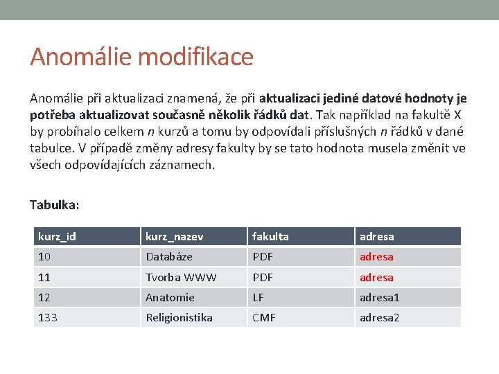 Anomálie modifikace Anomálie při aktualizaci znamená, že při aktualizaci jediné datové hodnoty je potřeba