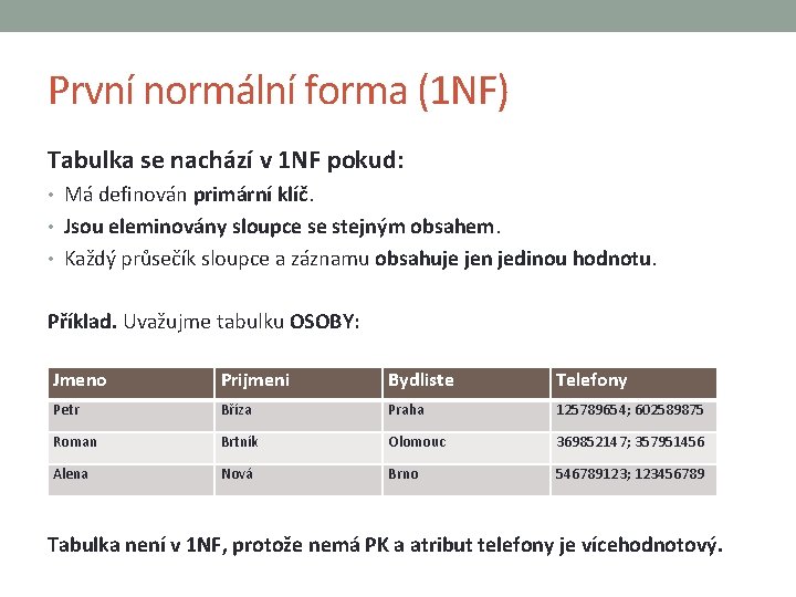 První normální forma (1 NF) Tabulka se nachází v 1 NF pokud: • Má