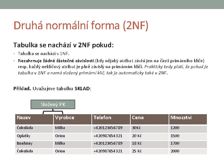 Druhá normální forma (2 NF) Tabulka se nachází v 2 NF pokud: • Tabulka