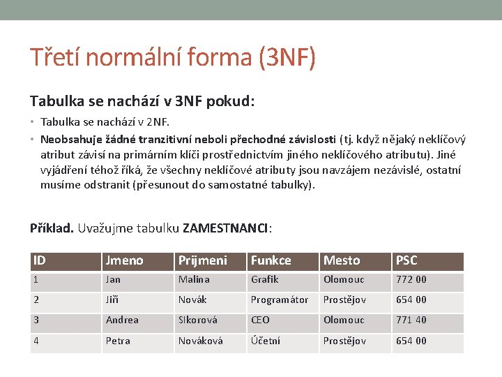 Třetí normální forma (3 NF) Tabulka se nachází v 3 NF pokud: • Tabulka
