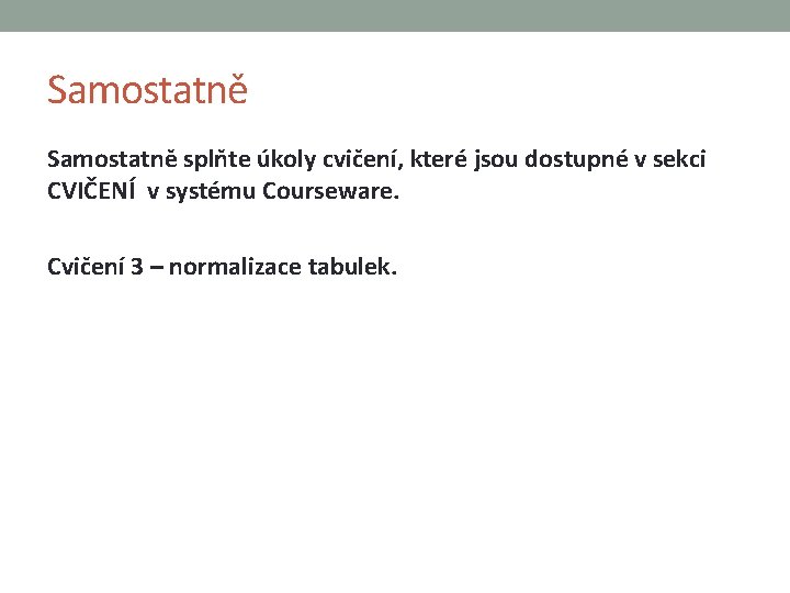 Samostatně splňte úkoly cvičení, které jsou dostupné v sekci CVIČENÍ v systému Courseware. Cvičení