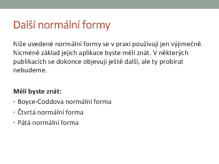 Další normální formy Níže uvedené normální formy se v praxi používají jen výjimečně. Nicméně