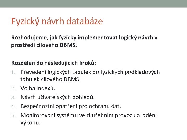 Fyzický návrh databáze Rozhodujeme, jak fyzicky implementovat logický návrh v prostředí cílového DBMS. Rozdělen