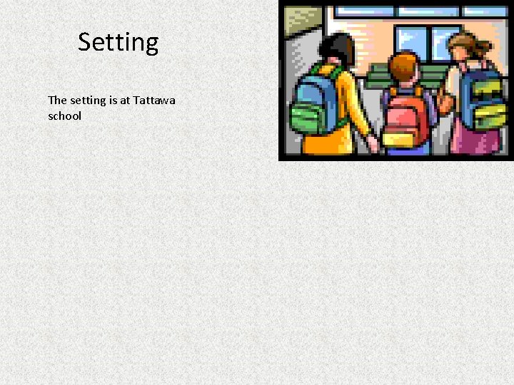 Setting The setting is at Tattawa school 