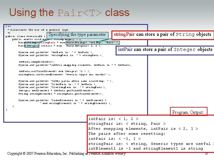 Using the Pair<T> class /** * Illustrate the use of a generic type. */ Using the Pair<T> class /** * Illustrate the use of a generic type. */