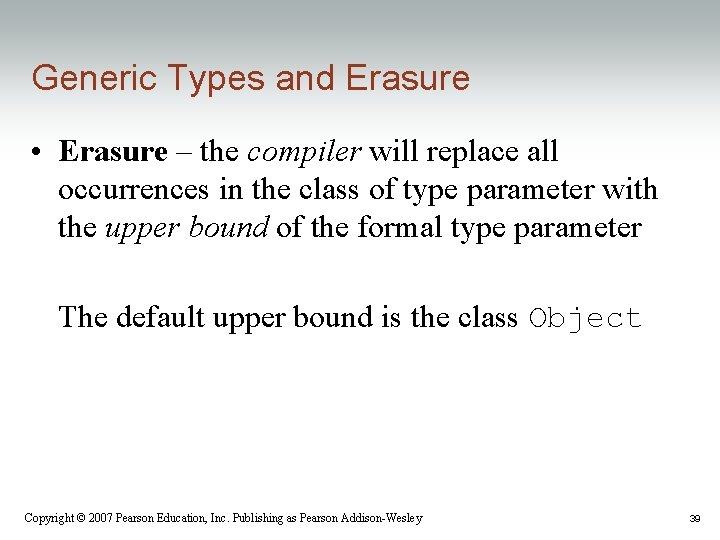Generic Types and Erasure • Erasure – the compiler will replace all occurrences in Generic Types and Erasure • Erasure – the compiler will replace all occurrences in