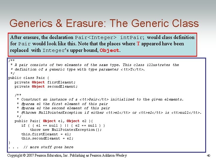 Generics & Erasure: The Generic Class After erasure, the declaration Pair<Integer> int. Pair; would Generics & Erasure: The Generic Class After erasure, the declaration Pair<Integer> int. Pair; would