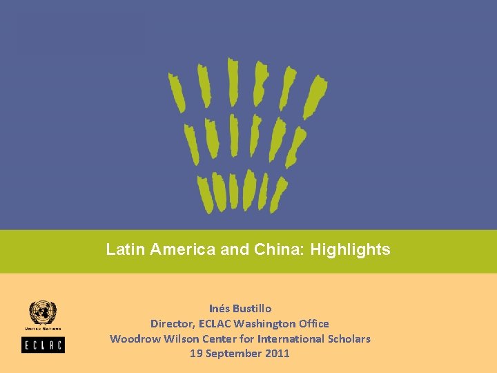 Latin America and China: Highlights Inés Bustillo Director, ECLAC Washington Office Woodrow Wilson Center