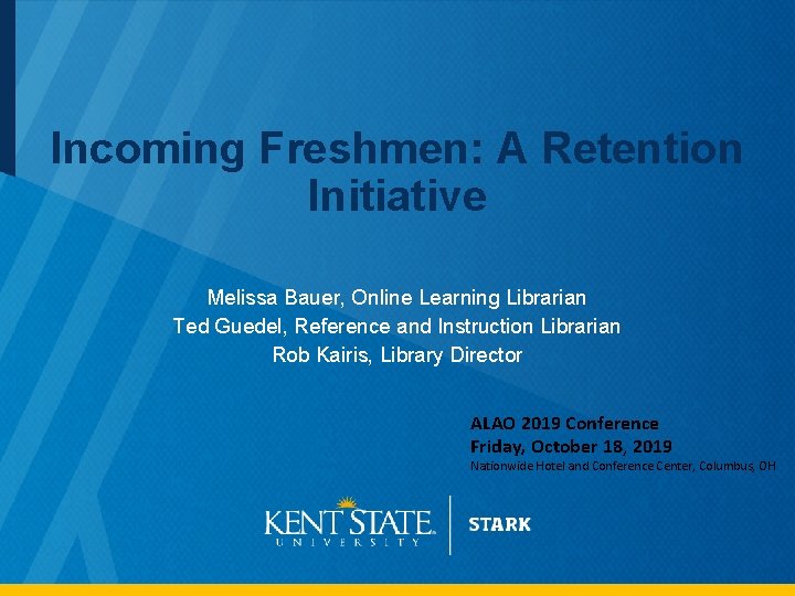 Incoming Freshmen: A Retention Initiative Melissa Bauer, Online Learning Librarian Ted Guedel, Reference and