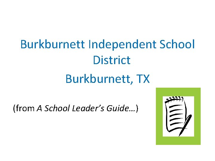 Burkburnett Independent School District Burkburnett, TX (from A School Leader’s Guide…) 